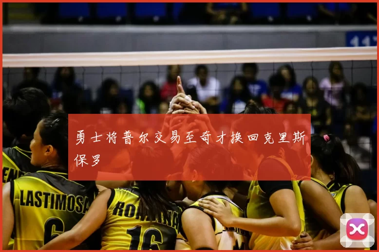 勇士将普尔交易至奇才换回克里斯保罗