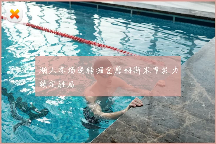 湖人客场逆转掘金詹姆斯末节发力锁定胜局