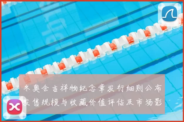 冬奥会吉祥物纪念章发行细则公布发售规模与收藏价值评估及市场影响