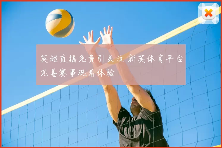 英超直播免费引关注 新英体育平台完善赛事观看体验