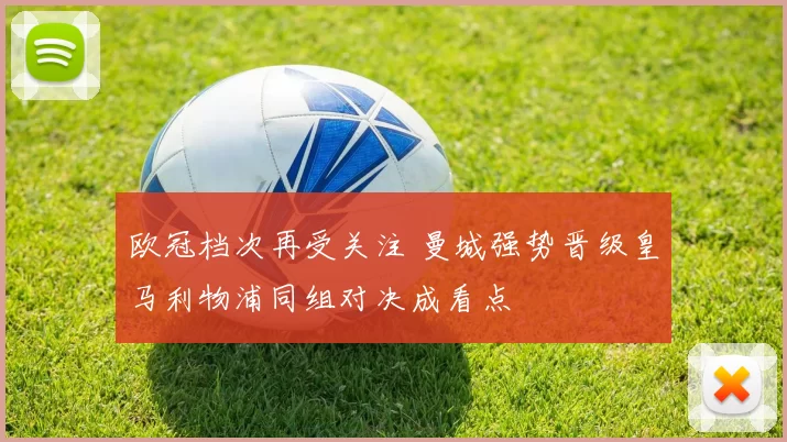欧冠档次再受关注 曼城强势晋级皇马利物浦同组对决成看点